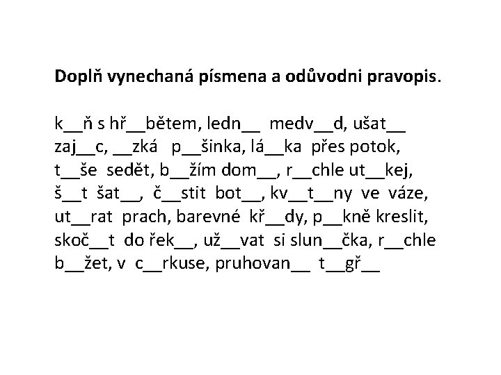 Doplň vynechaná písmena a odůvodni pravopis. k__ň s hř__bětem, ledn__ medv__d, ušat__ zaj__c, __zká