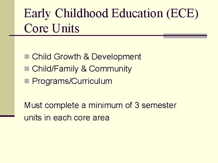 Early Childhood Education (ECE) Core Units n Child Growth & Development n Child/Family &