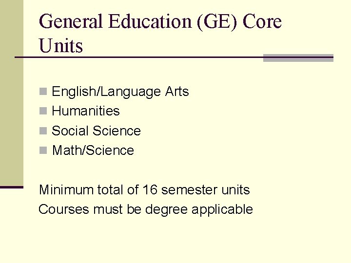 General Education (GE) Core Units n English/Language Arts n Humanities n Social Science n