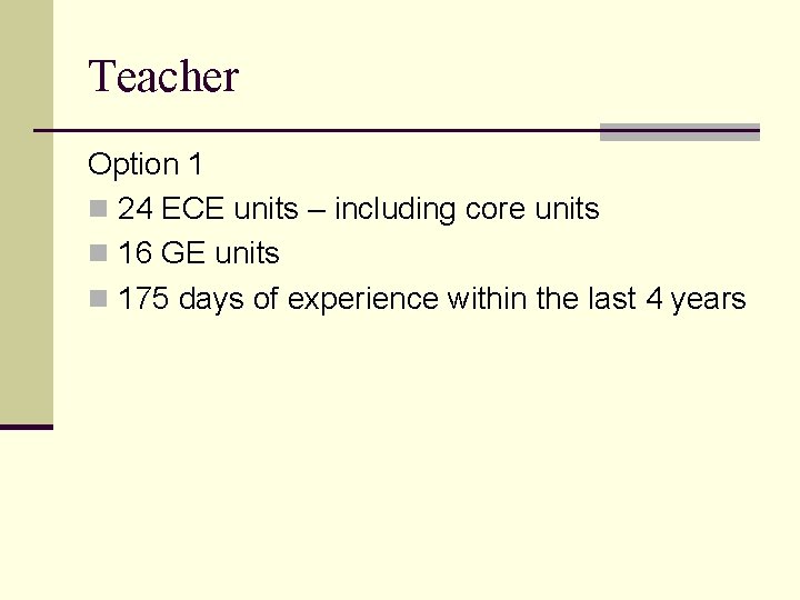 Teacher Option 1 n 24 ECE units – including core units n 16 GE