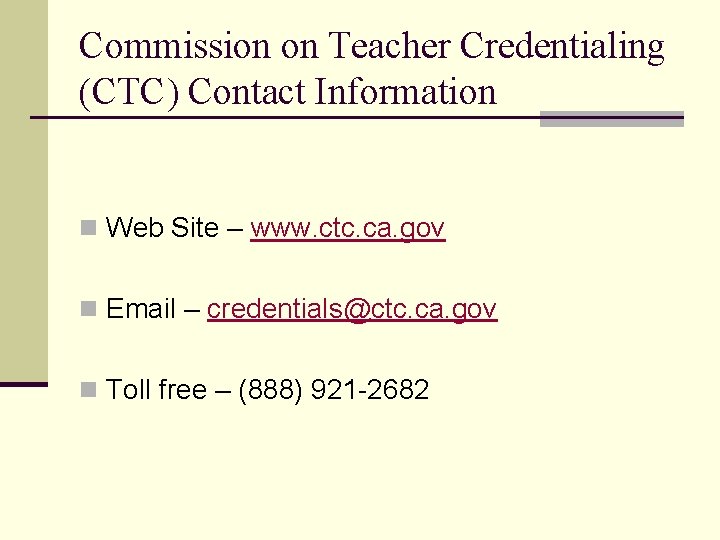 Commission on Teacher Credentialing (CTC) Contact Information n Web Site – www. ctc. ca.