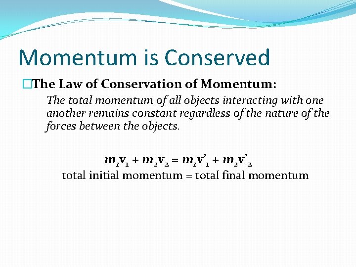 Momentum is Conserved �The Law of Conservation of Momentum: The total momentum of all