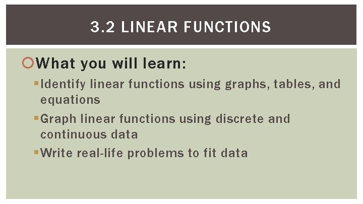 3. 2 LINEAR FUNCTIONS What you will learn: § Identify linear functions using graphs,