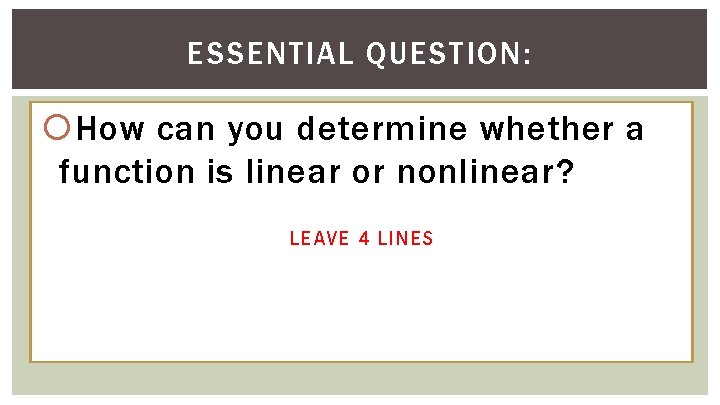 ESSENTIAL QUESTION: How can you determine whether a function is linear or nonlinear? LEAVE