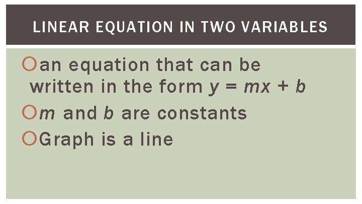 LINEAR EQUATION IN TWO VARIABLES an equation that can be written in the form