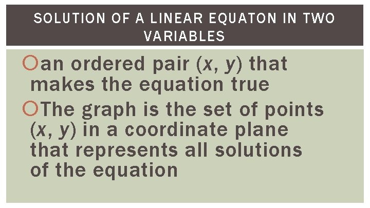 SOLUTION OF A LINEAR EQUATON IN TWO VARIABLES an ordered pair (x, y) that