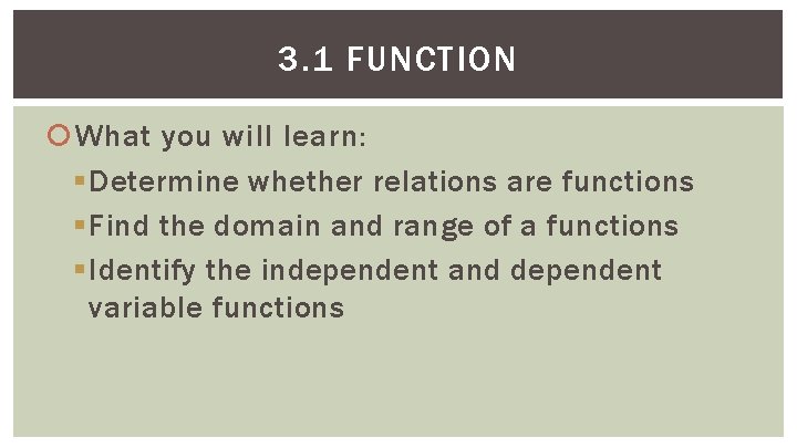 3. 1 FUNCTION What you will learn: § Determine whether relations are functions §