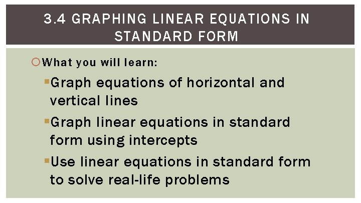 3. 4 GRAPHING LINEAR EQUATIONS IN STANDARD FORM What you will learn: § Graph