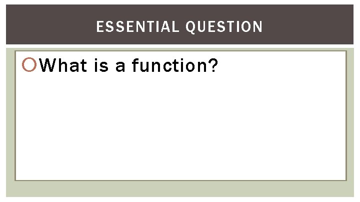 ESSENTIAL QUESTION What is a function? 