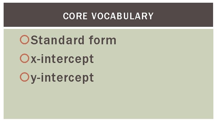 CORE VOCABULARY Standard form x-intercept y-intercept 