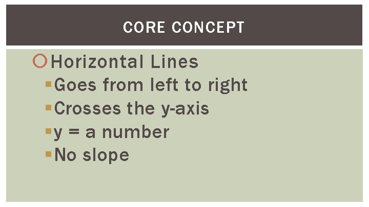 CORE CONCEPT Horizontal Lines §Goes from left to right §Crosses the y-axis §y =