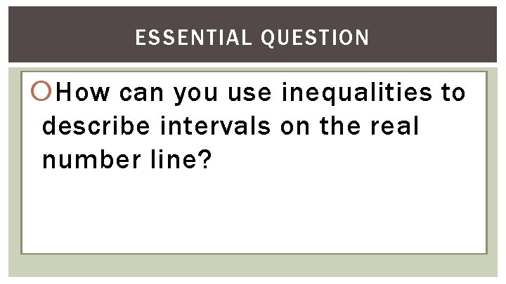 ESSENTIAL QUESTION How can you use inequalities to describe intervals on the real number