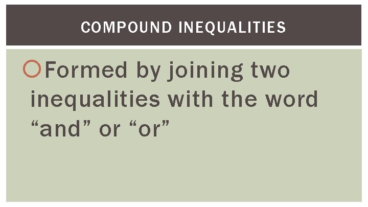 COMPOUND INEQUALITIES Formed by joining two inequalities with the word “and” or “or” 