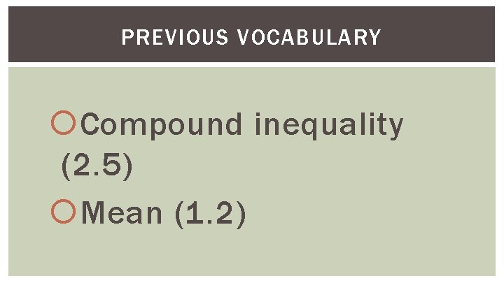 PREVIOUS VOCABULARY Compound inequality (2. 5) Mean (1. 2) 