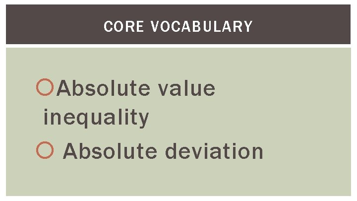 CORE VOCABULARY Absolute value inequality Absolute deviation 