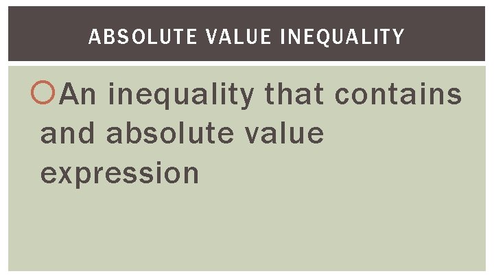 ABSOLUTE VALUE INEQUALITY An inequality that contains and absolute value expression 