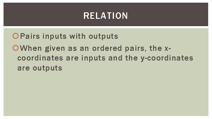 RELATION Pairs inputs with outputs When given as an ordered pairs, the xcoordinates are