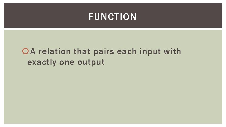 FUNCTION A relation that pairs each input with exactly one output 