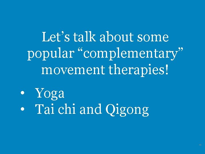 Let’s talk about some popular “complementary” movement therapies! • Yoga • Tai chi and