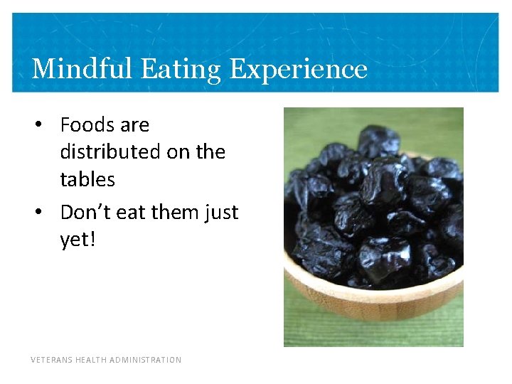 Mindful Eating Experience • Foods are distributed on the tables • Don’t eat them