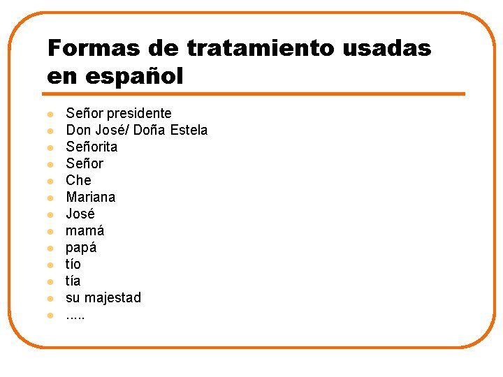 Formas de tratamiento usadas en español l l l Señor presidente Don José/ Doña