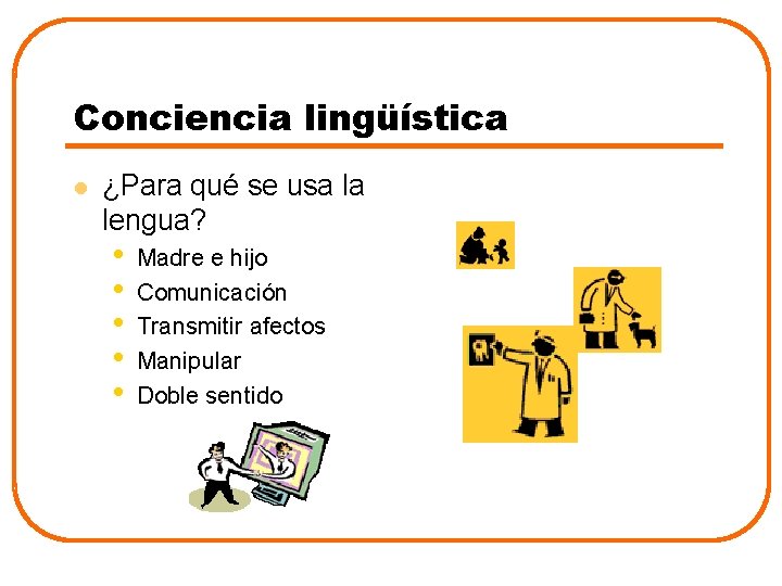 Conciencia lingüística l ¿Para qué se usa la lengua? • • • Madre e