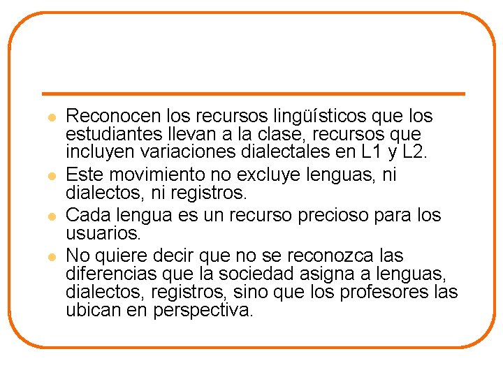 l l Reconocen los recursos lingüísticos que los estudiantes llevan a la clase, recursos