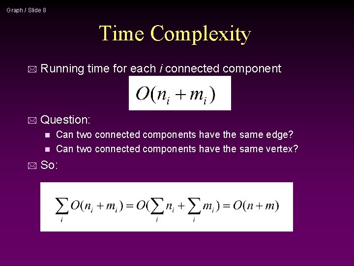 Graph / Slide 8 Time Complexity * Running time for each i connected component