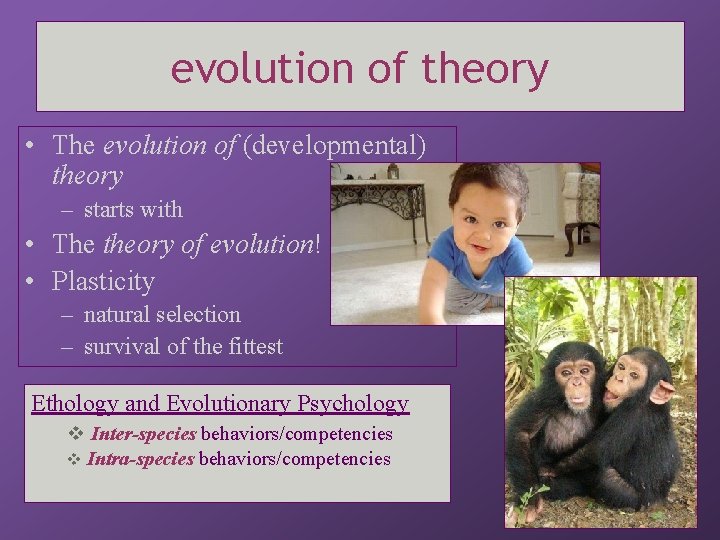 evolution of theory • The evolution of (developmental) theory – starts with • The