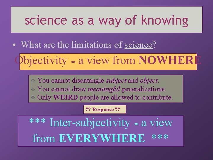 science as a way of knowing • What are the limitations of science? Objectivity