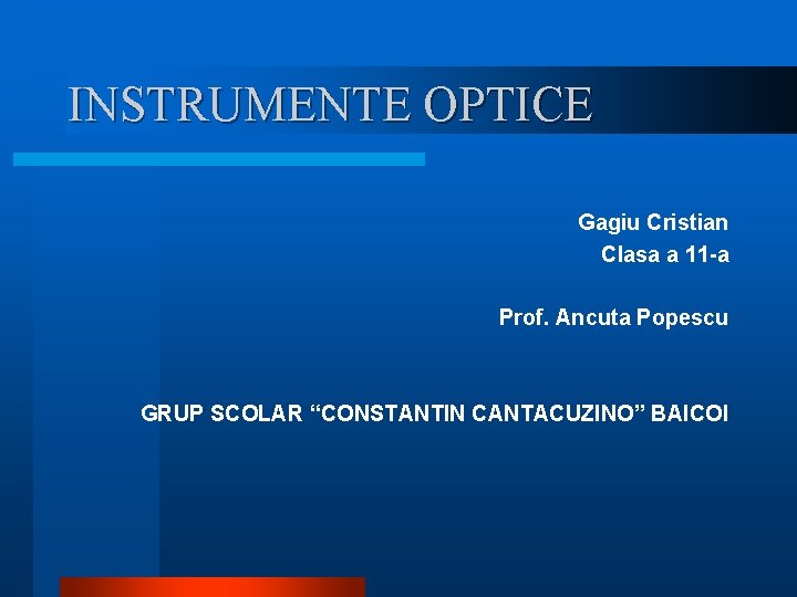 INSTRUMENTE OPTICE Gagiu Cristian Clasa a 11 -a Prof. Ancuta Popescu GRUP SCOLAR “CONSTANTIN