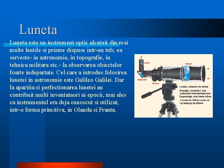 Luneta este un instrument optic alcatuit din mai multe lentile si prisme dispuse intr-un