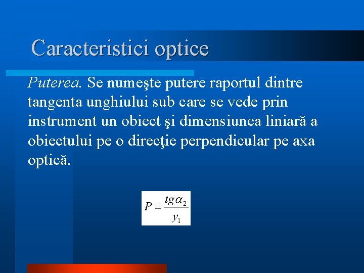 Caracteristici optice Puterea. Se numeşte putere raportul dintre tangenta unghiului sub care se vede