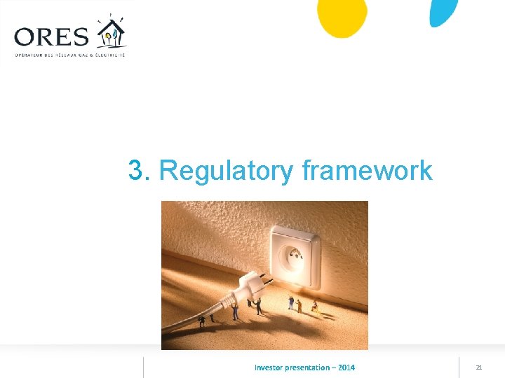 3. Regulatory framework Investor presentation – 2014 21 