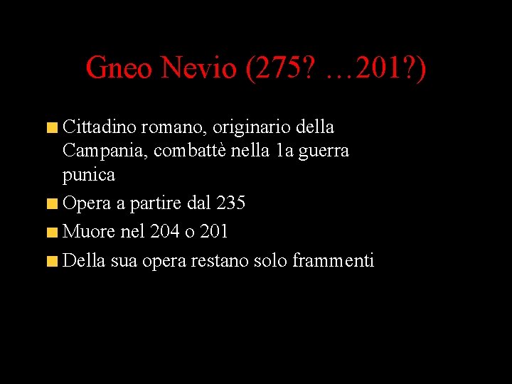 Gneo Nevio (275? … 201? ) Cittadino romano, originario della Campania, combattè nella 1