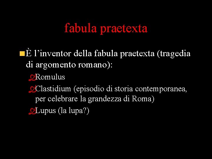 fabula praetexta È l’inventor della fabula praetexta (tragedia di argomento romano): ÒRomulus ÒClastidium (episodio