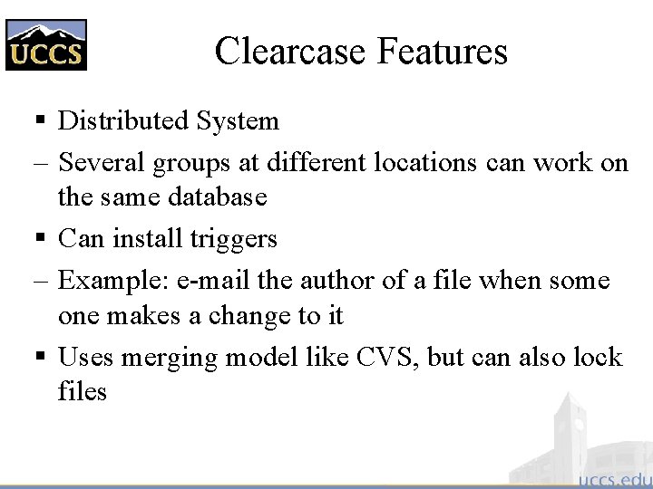Clearcase Features § Distributed System – Several groups at different locations can work on