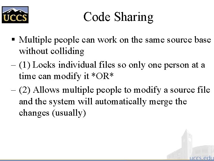 Code Sharing § Multiple people can work on the same source base without colliding