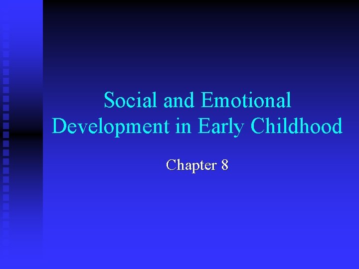 Social and Emotional Development in Early Childhood Chapter 8 