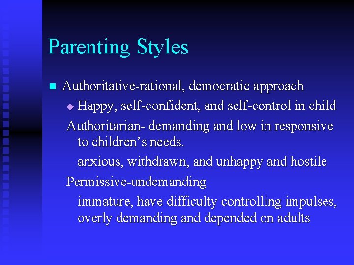 Parenting Styles n Authoritative-rational, democratic approach u Happy, self-confident, and self-control in child Authoritarian-