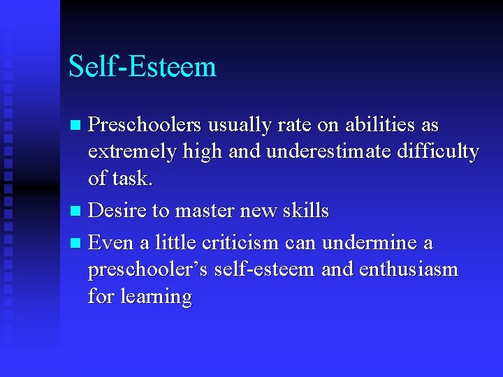 Self-Esteem Preschoolers usually rate on abilities as extremely high and underestimate difficulty of task.