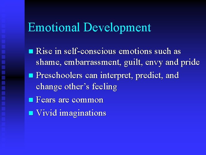 Emotional Development Rise in self-conscious emotions such as shame, embarrassment, guilt, envy and pride