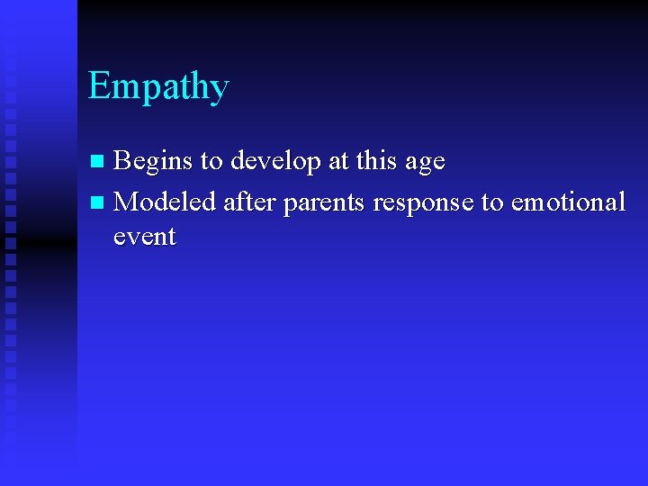 Empathy Begins to develop at this age n Modeled after parents response to emotional