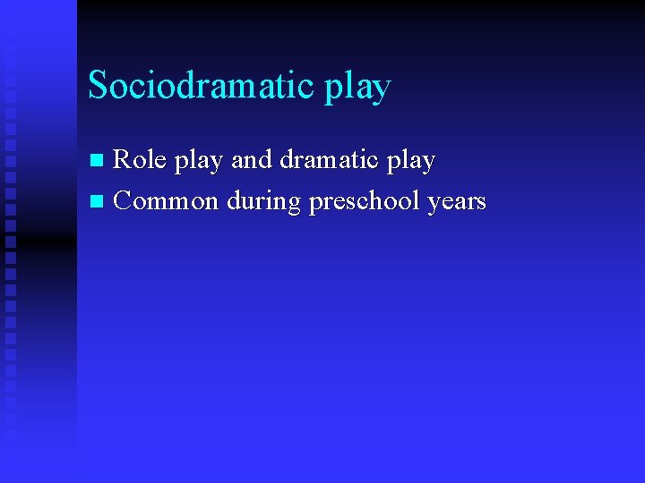 Sociodramatic play Role play and dramatic play n Common during preschool years n 