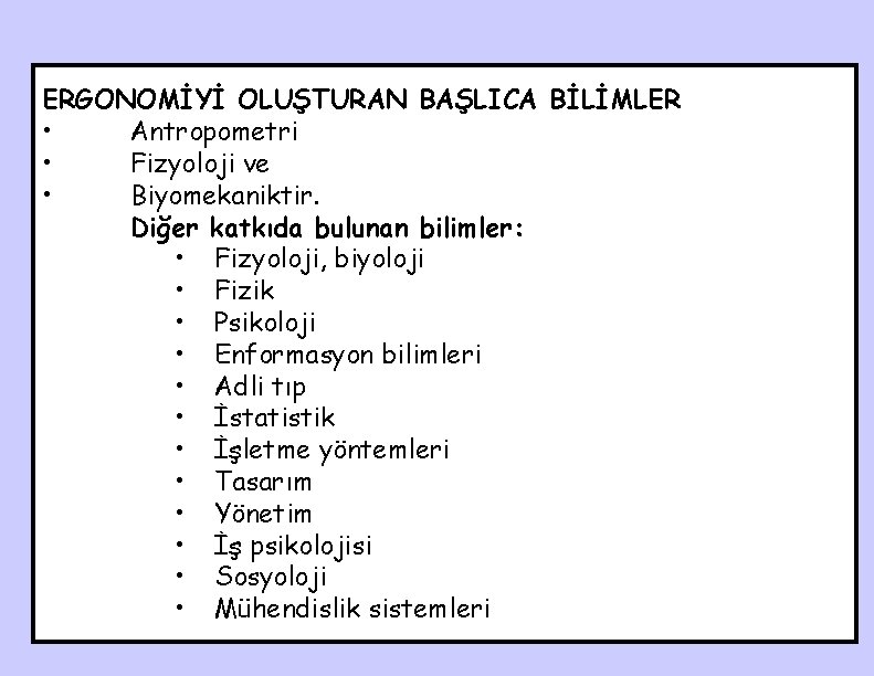 ERGONOMİYİ OLUŞTURAN BAŞLICA BİLİMLER • Antropometri • Fizyoloji ve • Biyomekaniktir. Diğer katkıda bulunan