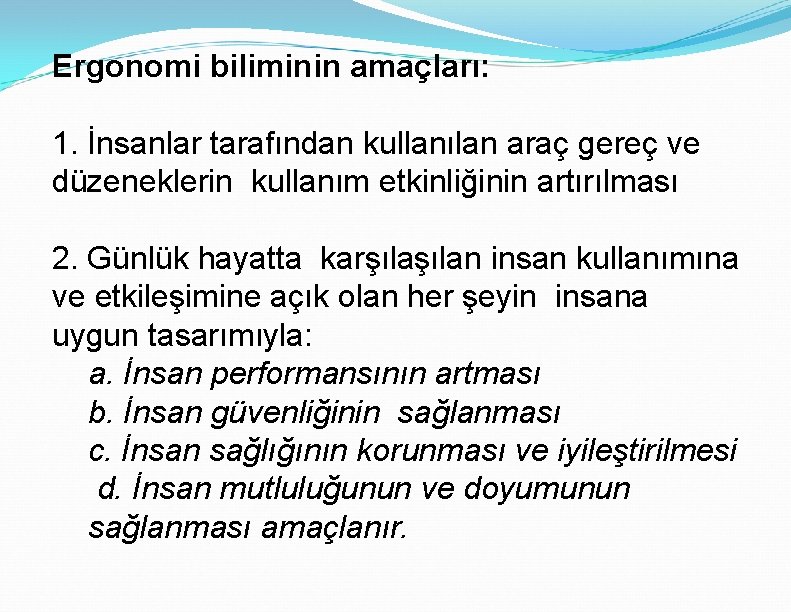 Ergonomi biliminin amaçları: 1. İnsanlar tarafından kullanılan araç gereç ve düzeneklerin kullanım etkinliğinin artırılması