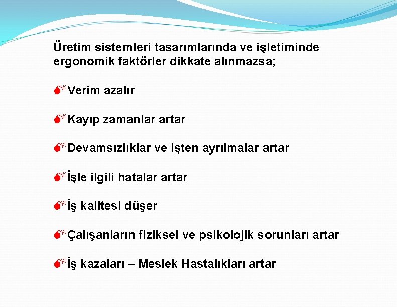 Üretim sistemleri tasarımlarında ve işletiminde ergonomik faktörler dikkate alınmazsa; MVerim azalır MKayıp zamanlar artar