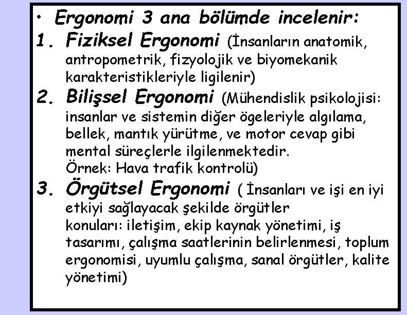  • Ergonomi 3 ana bölümde incelenir: 1. Fiziksel Ergonomi (İnsanların anatomik, 2. 3.