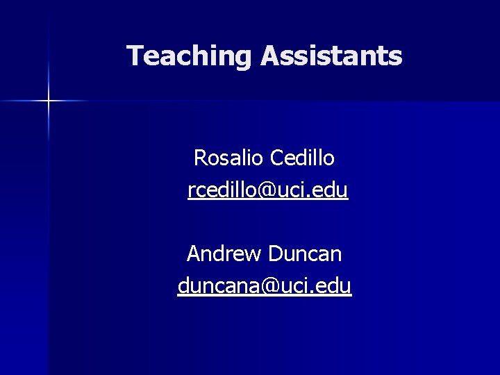 Teaching Assistants Rosalio Cedillo rcedillo@uci. edu Andrew Duncan duncana@uci. edu 