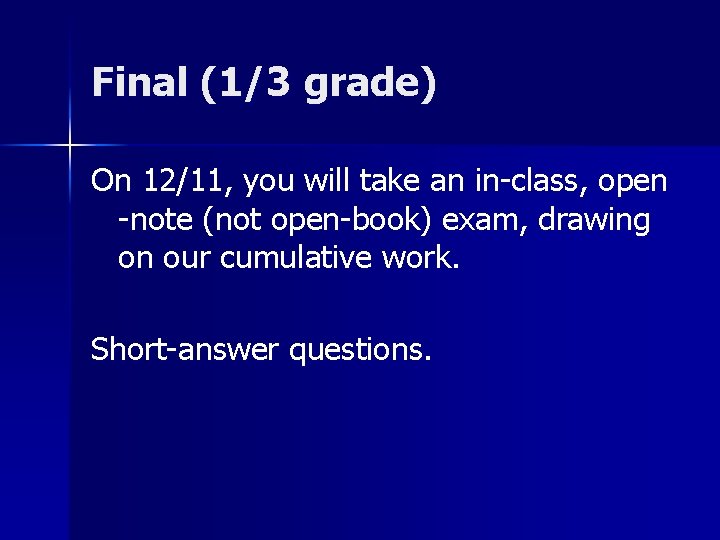 Final (1/3 grade) On 12/11, you will take an in-class, open -note (not open-book)